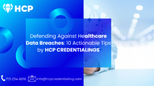 Read more about the article Defending Against Healthcare Data Breaches: 10 Actionable Tips by HCP Credentialing